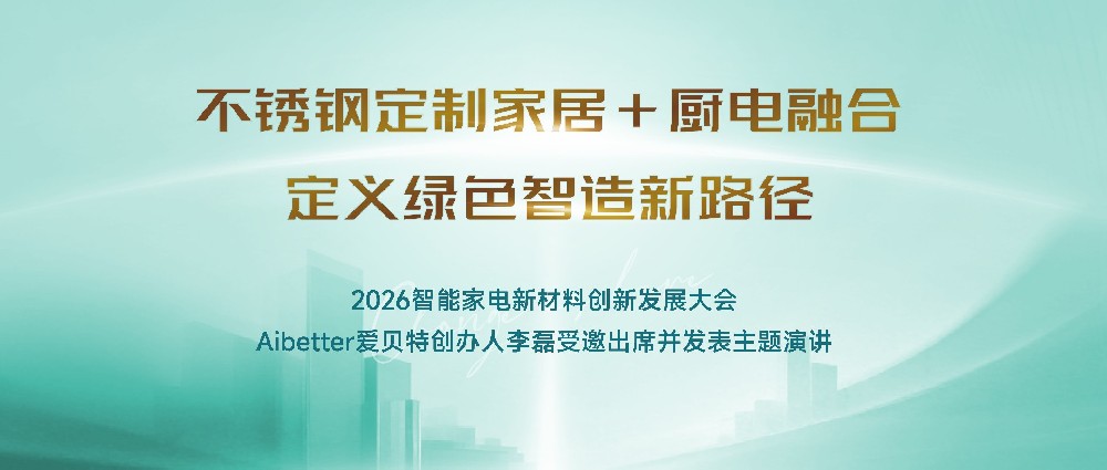 变革已至！Aibetter爱贝特创办人李磊发声行业大会:不锈钢家居+厨电融合，定义绿色智造新路径